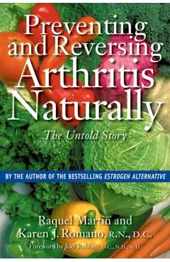 Preventing and Reversing Arthritis Naturally: The Untold Story - Raquel Martin