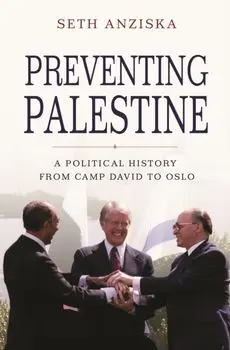 Preventing Palestine: A Political History from Camp David to Oslo, Paperback/Seth Anziska