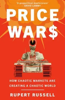 Price Wars. How Chaotic Markets Are Creating a Chaotic World, Paperback/Rupert Russell