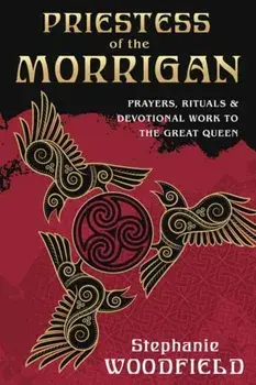 Priestess of The Morrigan. Prayers, Rituals and Devotional Work to the Great Queen, Paperback/Stephanie Woodfield