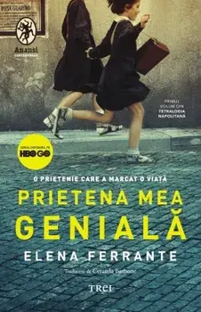 Prietena mea geniala. Primul volum din Tetralogia Napolitana/Elena Ferrante