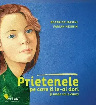Prietenele pe care ti le-ai dori si unde sa le cauti/Beatrice Masini, Fabian Negrin