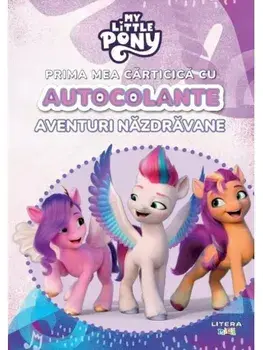 Prima mea carticica cu autocolante. Aventuri nazdravane. My Little Pony/***