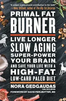 Primal Fat Burner: Live Longer, Slow Aging, Super-Power Your Brain, and Save Your Life with a High-Fat, Low-Carb Paleo Diet, Paperback/Nora Gedgaudas
