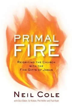 Primal Fire: Reigniting the Church with the Five Gifts of Jesus - Neil Cole