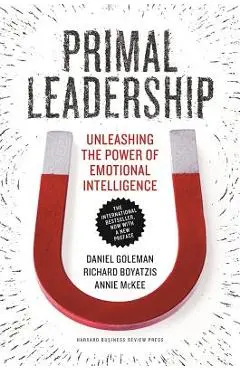 Primal Leadership: Unleashing the Power of Emotional Intelligence - Daniel Goleman