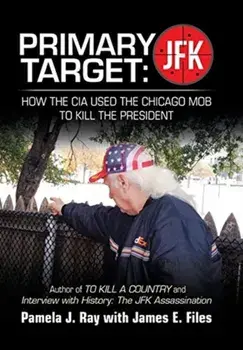 Primary Target: Jfk - How the Cia Used the Chicago Mob to Kill the President: Author of to Kill a County and Interview with History: t, Hardcover/Pamela J. Ray