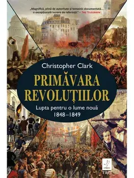Primavara revolutiilor. Lupta pentru o lume noua 1848-1849/Christopher Clark