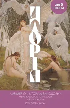 Primer on Utopian Philosophy, A. An Introduction to the Work of Ernst Bloch, Paperback/Jonathan Greenaway