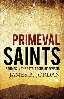 Primeval Saints: Studies in the Patriarchs of Genesis, Paperback/James B. Jordan