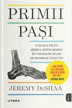Primii pasi. Cum ne-a facut mersul biped oameni in 7 milioane de ani de istorie si evolutie/Jeremy DeSilva
