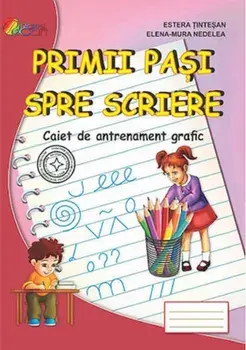 Primii pasi spre scriere. Caiet de antrenament grafic/Estera Tintesan, Elena-Mura Nedelea