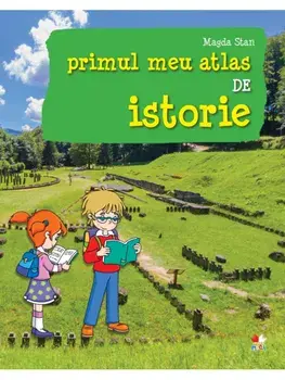 Primul meu atlas de istorie/Magda Stan