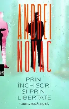 Prin inchisori si prin libertate/Andrei Novac