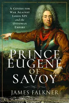 Prince Eugene of Savoy. A Genius for War Against Louis XIV and the Ottoman Empire, Paperback/James Falkner
