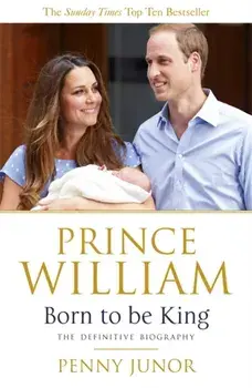 Prince William: Born to be King. An intimate portrait, Paperback/Penny Junor
