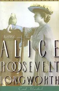 Princess Alice: The Life and Times of Alice Roosevelt Longworth, Paperback/Carol Felsenthal
