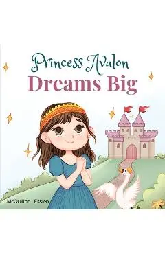 Princess Avalon Dreams Big: A Simple Princess Story to Inspire Little Ones to Achieve Big Things! - Christine Riotto Mcquillan