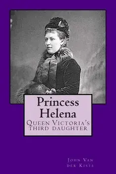 Princess Helena: Queen Victoria's Third Daughter, Paperback/John Van Der Kiste