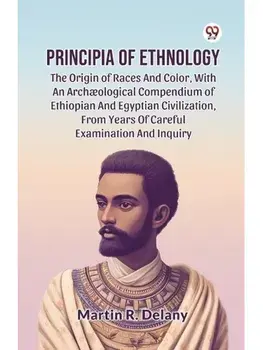 Principia Of Ethnology The Origin Of Races And Color, With An Archæological Compendium Of Ethiopian And Egyptian Civilization, From Years Of Careful Examination And Inquiry, Paperback/***