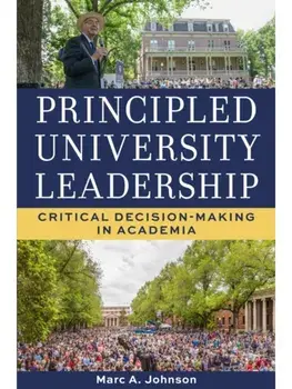 Principled University Leadership. Critical Decision-Making in Academia, Hardback/Marc A. Johnson