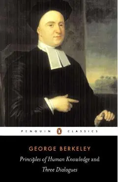 Principles of Human Knowledge and Three Dialogues Between Hylas and Philonous - George Berkeley