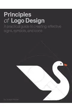 Principles of LOGO Design: A Practical Guide to Creating Effective Signs, Symbols, and Icons - George Bokhua