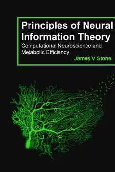 Principles of Neural Information Theory: Computational Neuroscience and Metabolic Efficiency, Paperback/James V. Stone