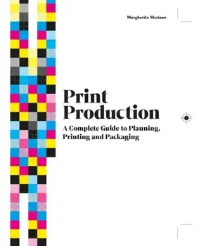 Print Production. A Complete Guide to Planning, Printing and Packaging, Hardback/Margherita Mariano
