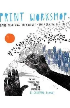 Print Workshop: Hand-Printing Techniques + Truly Original Projects - Christine Schmidt