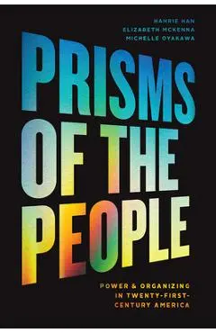 Prisms of the People: Power & Organizing in Twenty-First-Century America - Hahrie Han