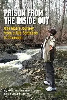Prison From The Inside Out: One Man's Journey From A Life Sentence to Freedom, Paperback/William Mecca Elmore