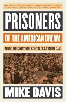 Prisoners of the American Dream: Politics and Economy in the History of the Us Working Class, Paperback/Mike Davis