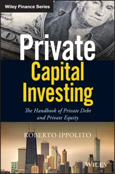Private Capital Investing: The Handbook of Private Debt and Private Equity, Hardcover/Roberto Ippolito