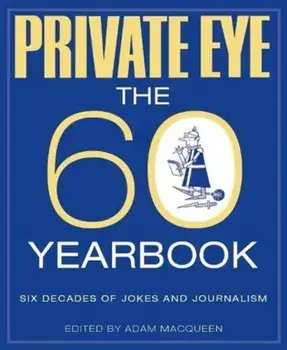 PRIVATE EYE. THE 60 YEARBOOK, Hardback/Adam Macqueen