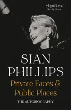 Private Faces and Public Places. The Autobiography, Paperback/Sian Phillips