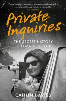 Private Inquiries. The Secret History of Female Sleuths, Hardback/Caitlin Davies