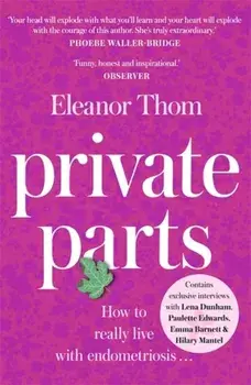 Private Parts. How To Really Live With Endometriosis, Paperback/Eleanor Thom