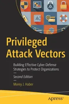 Privileged Attack Vectors. Building Effective Cyber-Defense Strategies to Protect Organizations, Paperback/Morey J. Haber