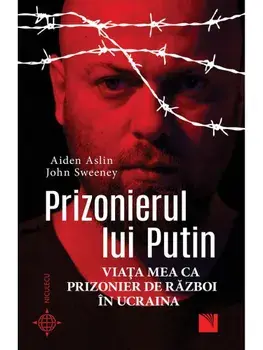 Prizonierul lui Putin. Viata mea ca prizonier de razboi in Ucraina/Aiden Aslin, John Sweeney