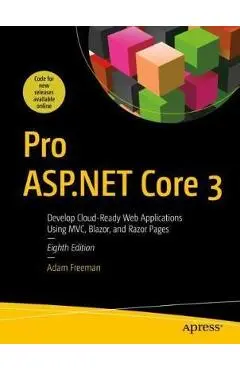 Pro ASP.NET Core 3: Develop Cloud-Ready Web Applications Using MVC, Blazor, and Razor Pages - Adam Freeman
