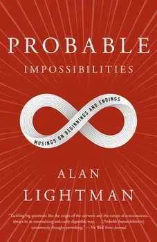 Probable Impossibilities: Musings on Beginnings and Endings, Paperback/Alan Lightman