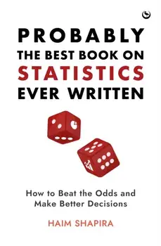 Probably the Best Book on Statistics Ever Written. How to Beat the Odds and Make Better Decisions, 0 New edition, Hardback/Haim Shapira