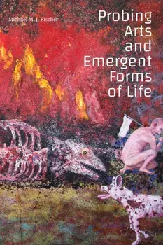 Probing Arts and Emergent Forms of Life, Paperback/Michael M. J. Fischer