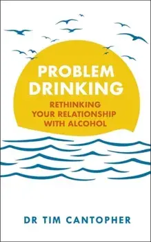 Problem Drinking: Rethinking Your Relationship with Alcohol, Paperback/Tim Cantopher