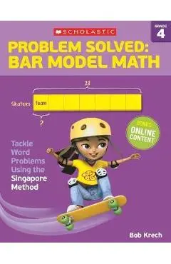 Problem Solved: Bar Model Math: Grade 4: Tackle Word Problems Using the Singapore Method - Bob Krech