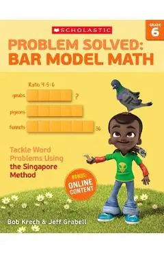 Problem Solved: Bar Model Math: Grade 6: Tackle Word Problems Using the Singapore Method - Bob Krech