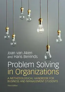 Problem Solving in Organizations: A Methodological Handbook for Business and Management Students/Joan Ernst Van Aken