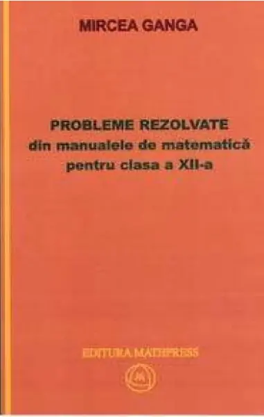 Probleme rezolvate din manualele de matematica pentru clasa a XII-a | Mircea Ganga