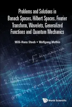 Problems and Solutions in Banach Spaces, Hilbert Spaces, Fourier Transform, Wavelets, Generalized Functions and Quantum Mechanics, Paperback/Willi-Hans Steeb